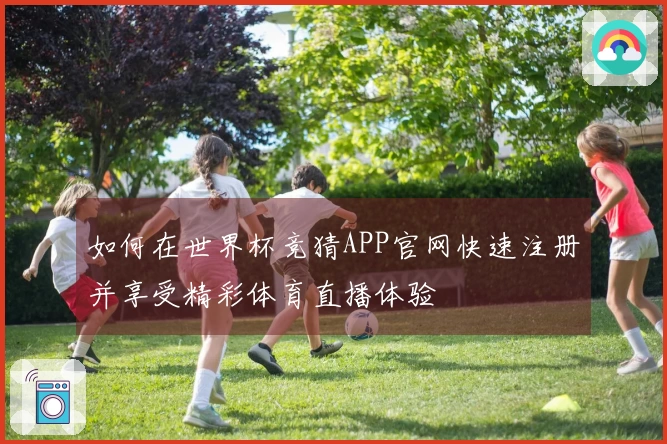 如何在世界杯竞猜APP官网快速注册并享受精彩体育直播体验